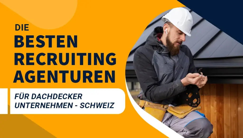 Die besten Recruiting Agenturen für Dachdecker Unternehmen - Schweiz
