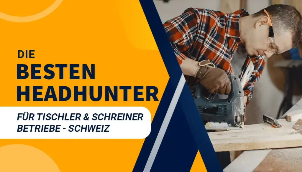 Die besten Headhunter für Tischler & Schreiner Betriebe - Schweiz